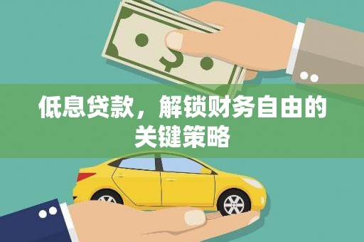 林周低息贷款，解锁财务自由的关键策略