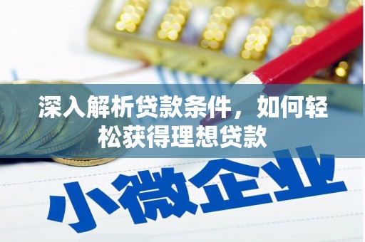 林周深入解析贷款条件，如何轻松获得理想贷款