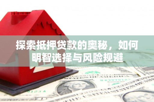 林周探索抵押贷款的奥秘，如何明智选择与风险规避