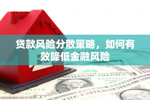 林周贷款风险分散策略，如何有效降低金融风险