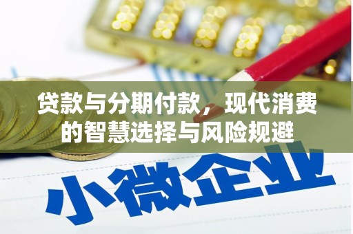 林周贷款与分期付款，现代消费的智慧选择与风险规避