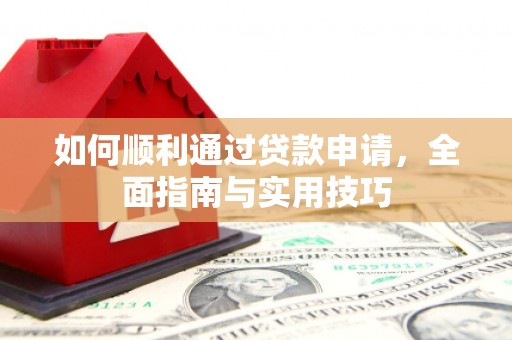 林周如何顺利通过贷款申请，全面指南与实用技巧