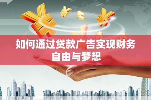 林周如何通过贷款广告实现财务自由与梦想