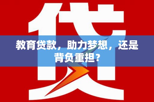 林周教育贷款，助力梦想，还是背负重担？