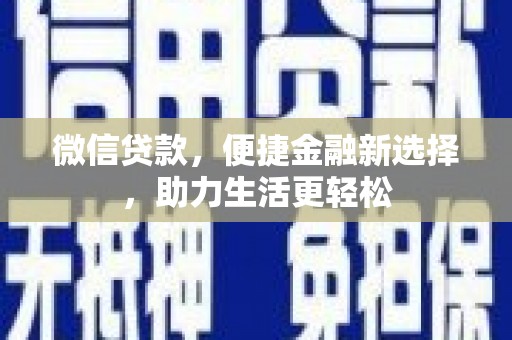 林周微信贷款，便捷金融新选择，助力生活更轻松