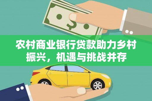 林周农村商业银行贷款助力乡村振兴，机遇与挑战并存