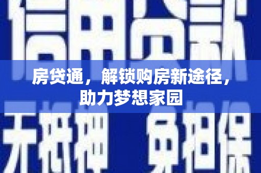 林周房贷通，解锁购房新途径，助力梦想家园