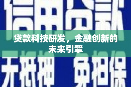 林周贷款科技研发，金融创新的未来引擎