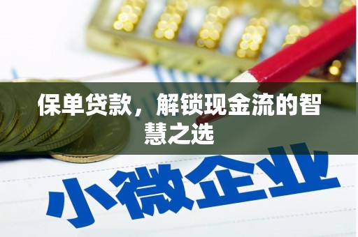 林周保单贷款，解锁现金流的智慧之选