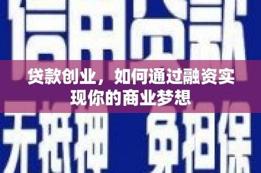 林周贷款创业，如何通过融资实现你的商业梦想