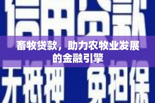 林周畜牧贷款，助力农牧业发展的金融引擎