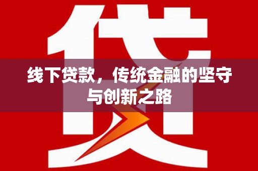 林周线下贷款，传统金融的坚守与创新之路