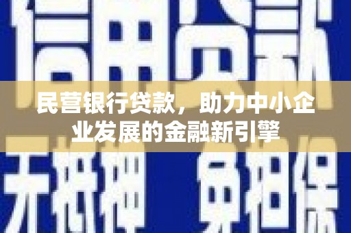 林周民营银行贷款，助力中小企业发展的金融新引擎