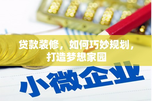 林周贷款装修，如何巧妙规划，打造梦想家园