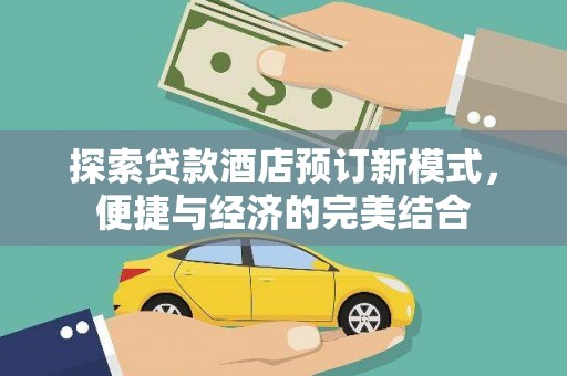 林周探索贷款酒店预订新模式，便捷与经济的完美结合