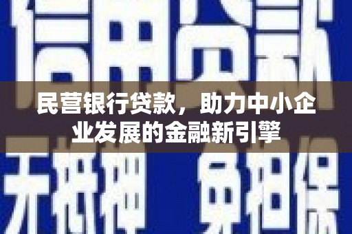 林周民营银行贷款，助力中小企业发展的金融新引擎