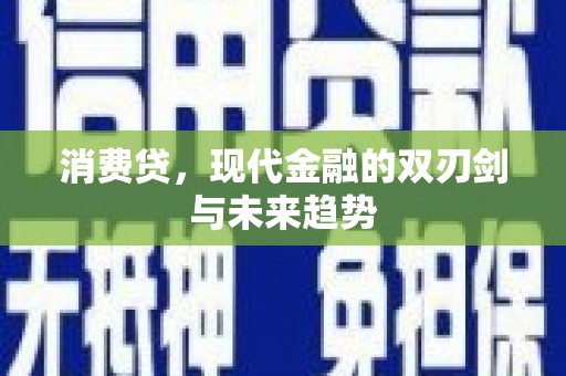 林周消费贷，现代金融的双刃剑与未来趋势