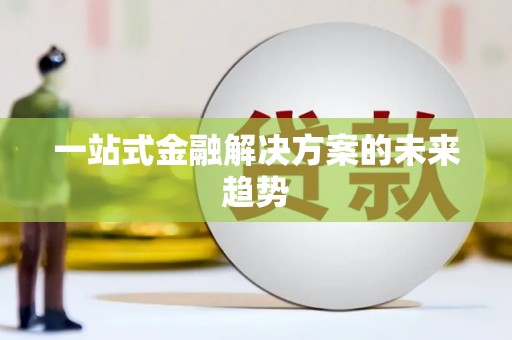 林周一站式金融解决方案的未来趋势